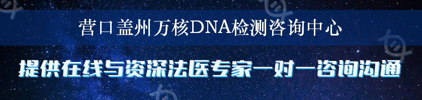 营口盖州万核DNA检测咨询中心